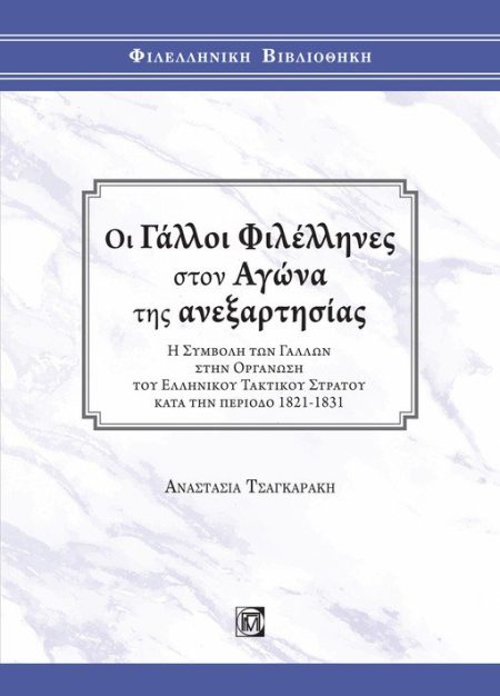 ΟΙ ΓΑΛΛΟΙ ΦΙΛΕΛΛΗΝΕΣ ΣΤΟΝ ΑΓΩΝΑ ΤΗΣ ΑΝΕΞΑΡΤΗΣΙΑΣ Η ΣΥΜΒΟΛΗ ΤΩΝ ΓΑΛΛΩΝ ΣΤΗΝ ΟΡΓΑΝΩΣΗ ΤΟΥ ΕΛΛΗΝΙΚΟΥ ΤΑΚΤΙΚΟΥ ΣΤΡΑΤΟΥ ΚΑΤΑ ΤΗΝ ΠΕΡΙΟΔΟ 1821-1831