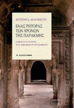 ΕΝΑΣ ΡΗΤΟΡΑΣ ΤΩΝ ΧΡΟΝΩΝ ΤΗΣ ΠΑΡΑΚΜΗΣ Ο ΒΙΟΣ ΚΑΙ ΤΟ ΕΡΓΟ ΤΟΥ ΝΙΚΗΦΟΡΟΥ ΧΡΥΣΟΒΕΡΓΗ