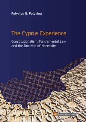 THE CYPRUS EXPERIENCE CONSTITUTIONALISM, FUNDAMENTAL LAW AND THE DOCTRINE OF NECESSITY