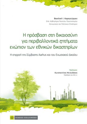 Η ΠΡΟΣΒΑΣΗ ΣΤΗ ΔΙΚΑΙΟΣΥΝΗ ΓΙΑ ΠΕΡΙΒΑΛΛΟΝΤΙΚΑ ΖΗΤΗΜΑΤΑ ΕΝΩΠΙΟΝ ΤΩΝ ΕΘΝΙΚΩΝ ΔΙΚΑΣΤΗΡΙΩΝ Η ΕΠΙΡΡΟΗ ΤΗΣ ΣΥΜΒΑΣΗΣ AARHUS ΚΑΙ ΤΟΥ ΕΝΩΣΙΑΚΟΥ ΔΙΚΑΙΟΥ