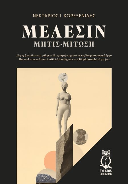 ΜΕΛΕΣΙΝ. ΜΗΤΙΣ-ΜΙΤΩΣΗ Η ΨΥΧΗ ΚΕΡΔΙΣΕ ΚΑΙ ΧΑΘΗΚΕ: Η ΤΕΧΝΗΤΗ ΝΟΗΜΟΣΥΝΗ ΩΣ BΙΟΦΙΛΟΣΟΦΙΚΟ ΕΡΓΟ - THE SOUL WON AND LOST: ARTIFICIAL INTELLIGENCE AS A BIOP