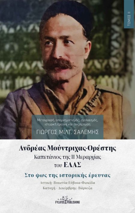 ΑΝΔΡΕΑΣ ΜΟΥΝΤΡΙΧΑΣ-ΟΡΕΣΤΗΣ. ΚΑΠΕΤΑΝΙΟΣ ΤΗΣ ΙΙ ΜΕΡΑΡΧΙΑΣ ΤΟΥ ΕΛΑΣ. ΤΟΜΟΣ ΙΙ ΣΤΟ ΦΩΣ ΤΗΣ ΙΣΤΟΡΙΚΗΣ ΕΡΕΥΝΑΣ. ΑΤΤΙΚΗ-ΒΟΙΩΤΙΑ-ΕΥΒΟΙΑ-ΦΩΚΙΔΑ. ΚΑΤΟΧΗ - ΔΕΚΕ