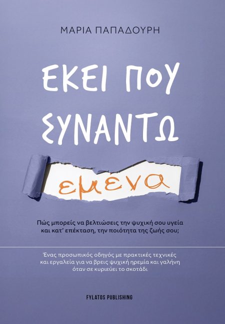 ΕΚΕΙ ΠΟΥ ΣΥΝΑΝΤΩ ΕΜΕΝΑ ΠΩΣ ΜΠΟΡΕΙΣ ΝΑ ΒΕΛΤΙΩΣΕΙΣ ΤΗΝ ΨΥΧΙΚΗ ΣΟΥ ΥΓΕΙΑ ΚΑΙ ΚΑΤ’ ΕΠΕΚΤΑΣΗ, ΤΗΝ ΠΟΙΟΤΗΤΑ ΤΗΣ ΖΩΗΣ ΣΟΥ; ΕΝΑΣ ΠΡΟΣΩΠΙΚΟΣ ΟΔΗΓΟΣ ΜΕ ΠΡΑΚΤΙΚ