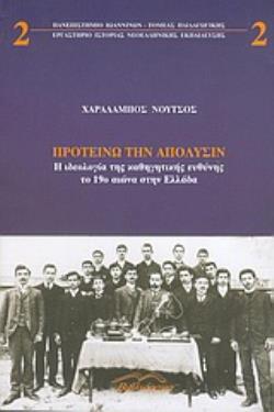 ΠΡΟΤΕΙΝΩ ΤΗΝ ΑΠΟΛΥΣΙΝ -Η ΙΔΕΟΛΟΓΙΑ ΤΗΣ ΚΑΘΗΓΗΤΙΚΗΣ ΕΥΘΥΝΗΣ ΤΟ 19Ο ΑΙΩΝΑ ΣΤΗΝ ΕΛΛΑΔΑ