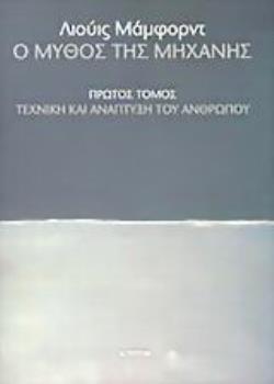 Ο ΜΥΘΟΣ ΤΗΣ ΜΗΧΑΝΗΣ (ΠΡΩΤΟΣ ΤΟΜΟΣ) - ΤΕΧΝΙΚΗ ΚΑΙ ΑΝΑΠΤΥΞΗ ΤΟΥ ΑΝΘΡΩΠΟΥ