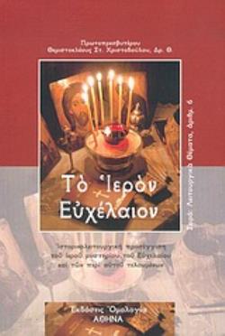 ΤΟ ΙΕΡΟΝ ΕΥΧΕΛΑΙΟΝ ΙΣΤΟΡΙΚΟΛΕΙΤΟΥΡΓΙΚΗ ΠΡΟΣΕΓΓΙΣΗ ΤΟΥ ΙΕΡΟΥ ΜΥΣΤΗΡΙΟΥ ΤΟΥ ΕΥΧΕΛΑΙΟΥ ΚΑΙ ΤΩΝ ΠΕΡΙ ΑΥΤΟΥ ΤΕΛΟΥΜΕΝΩΝ